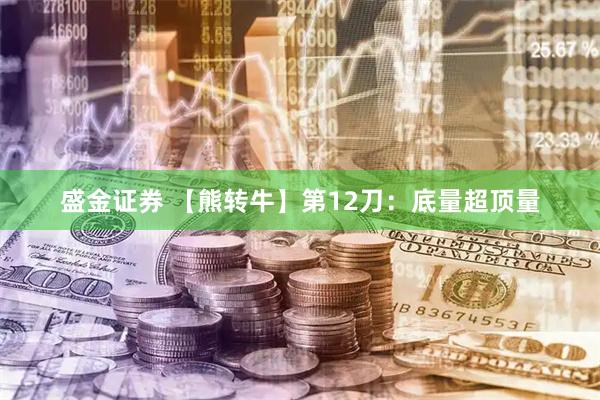 盛金证券 【熊转牛】第12刀：底量超顶量