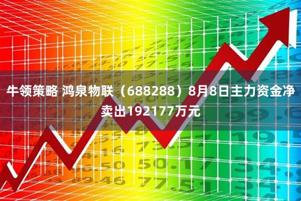 牛领策略 鸿泉物联（688288）8月8日主力资金净卖出192177万元